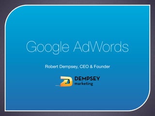 Google AdWords
  Robert Dempsey, CEO & Founder
 
