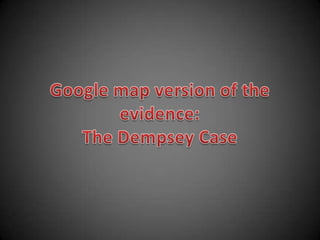 Google map version of the evidence:The Dempsey Case 