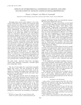 J. Phycol. 34, 712–721 (1998)


                EFFECTS OF ENVIRONMENTAL CONDITIONS ON GROWTH AND LIPID
                 ACCUMULATION IN NITZSCHIA COMMUNIS (BACILLARIOPHYCEAE)1

                                      Thomas A. Dempster 2 and Milton R. Sommerfeld
                     Department of Plant Biology, Arizona State University, Box 871601, Tempe, Arizona 85287-1601


                            ABSTRACT                                  pogenic microalgae as the raw material for renewa-
   Microalgae from natural saline habitats in the south-              ble alternative liquid fuel sources.
western United States were isolated and screened for rapid               Accumulation of large intracellular neutral lipid
growth potential and ability to store intracellular neutral           reserves in microalgae has been noted by several in-
lipid, a precursor for renewable liquid fuel sources. After           vestigators (Fogg and Collyer 1953, Milner 1953,
preliminary screening of isolated strains, Nitzschia com-             Opute 1974b). Triglyceride accumulation ranging
munis (Rabenhorst) was selected for optimization of                   from 40% to 80% of cell dry weight was reported in
growth rate and lipid yield. Nitzschia communis was                   the diatom Nitzschia palea (Opute 1974a). Hydrocar-
subjected to two media types (SERI I, II) with different              bons in marine phytoplankton (Blumer et al. 1971)
major ion compositions designed to mimic natural saline               and fatty acid composition of various microalgae
groundwater aquifers in the arid Southwest. Growth rates              have also been studied (Milner 1948, Otsuka and
were determined through 4 days of logarithmic growth, fol-            Morimura 1966, Fisher and Schwarzenbach 1978,
lowed by 2 days of physiological stress (nitrogen depriva-            Ben-Amotz et al. 1985). These microalgal derivatives
tion) and subsequent measurement of neutral lipid accu-               are suitable precursors for the production of various
mulation. Poststress intracellular neutral lipid increases            fuels. Triglycerides, hydrocarbons, and fatty acids
were documented by utilizing the ﬂuorochrome Nile Red                 may be transformed into gasoline and diesel fuel
with ﬂuorometric analysis and epiﬂuorescent microscopy.               substitutes via catalytic conversion and transesteriﬁ-
Growth rate was slightly higher in SERI Type I medium,                cation (McIntosh 1985b).
whereas lipid yield was higher in SERI Type II medium.                   The southwestern United States has been consid-
Rapid growth and appreciable lipid yields were observed               ered the most appropriate region to concentrate mi-
over a broad range of temperatures (20Њ–30Њ C) and spe-               croalgal outdoor mass-culture efforts (Johnson
ciﬁc conductances (10–70 mS·cmϪ1). The highest lipid                  1987). This region offers favorable temperatures,
yields were observed at elevated conductances (between 40             high levels of year-round incident solar radiation,
mS·cmϪ1 and 70 mS·cmϪ1). Substitution of individual salt              large expanses of unpopulated ﬂat land, and a large
concentrations from SERI Type II into SERI Type I me-                 supply of water from natural saline groundwater
dium indicated that increased lipid yield in Type I medium            aquifers that is unsuitable for human and livestock
was associated with a reduction in MgCl2 concentration.               consumption, as well as other industrial and agri-
                                                                      cultural uses.
Key index words: alternative liquid fuel; microalgae;                    To be exploited, microalgal candidates must pos-
neutral lipid; Nitzschia communis; renewable liquid                   sess certain desirable characteristics. They must ex-
fuel; storage lipid; triolein                                         hibit rapid growth rates and appreciable lipid yields.
                                                                      These organisms must also be tolerant of the ex-
   The use of microalgae for a potential renewable                    treme environmental conditions found in the arid
liquid fuel source was ﬁrst proposed by Meier                         Southwest and possess a life cycle that permits con-
(1955). The concept arose from earlier work de-                       tinuous culturing (Neenan et al. 1986).
signed to examine microalgal mass culturing in the                       The objective of this study was to evaluate the ef-
production of high protein foods and waste water                      fects of media type, temperature, speciﬁc conduc-
treatment (Burlew 1953).                                              tance, and nutrient deﬁciency-induced stress on
   The energy crisis and the Arab oil embargo dur-                    growth and neutral lipid production in the microal-
ing the early 1970s stimulated many countries to in-                  ga Nitzschia communis.
vestigate renewable alternative energy sources (Mc-
                                                                                       MATERIALS AND METHODS
Intosh 1985a). Oil shortages and reports that many
conventional hydrocarbon fuel sources (i.e. fossil                       Culture conditions. Nitzschia communis (Strain 3013, ASU Culture
                                                                      Collection) was collected in 1985 from the Pecos Basin (Lat.
fuel reserves) might be depleted early in the 21st                    33Њ20Ј12Љ, Long. 104Њ19Ј54Љ) in Bottomless Lakes State Park, Cha-
century prompted the Department of Energy                             vez County, New Mexico (Tyler 1989).
(DOE) and the Solar Energy Research Institute                            Two basic media (SERI Types I and II) were used that mim-
(SERI) to initiate the Aquatic Species Program                        icked the natural desert groundwater conditions in the south-
                                                                      western United States (Barclay et al. 1988). The composition for
(ASP) in 1979 (Neenan et al. 1986). The ASP was                       a range of conductances (10–70 mS·cmϪ1) of SERI media is
designed to determine the feasibility of utilizing li-                shown in Table 1. All media were enriched with trace metals,
                                                                      vitamins, iron-EDTA, urea, sodium meta-silicate, and monobasic
                                                                      potassium phosphate (Tyler 1989).
  1   Received 12 August 1996. Accepted 30 March 1998.                   Stock cultures were maintained in both culture media (55
  2   Author for reprint requests; e-mail dempster@asu.edu.           mS·cmϪ1) at 25Њ C. Flasks were kept in a Percival incubator (Mod-

                                                                712
 