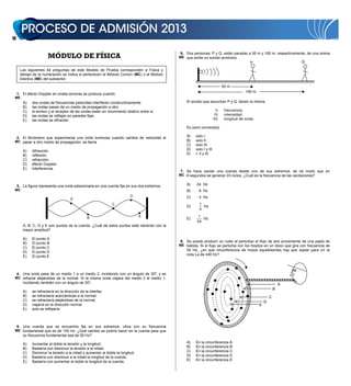 10


                                                                                             6. Dos personas, P y Q, están paradas a 50 m y 100 m, respectivamente, de una sirena
                        MÓDULO DE FÍSICA                                                     ME que emite un sonido armónico.
                                                                                                                                             P                         Q

      Las siguientes 44 preguntas de este Modelo de Prueba corresponden a Física y
      debajo de la numeración se indica si pertenecen al Módulo Común (MC) o al Módulo
      Electivo (ME) del subsector.

                                                                                                                              50 m
                                                                                                                                           100 m
     1. El efecto Doppler en ondas sonoras se produce cuando
 ME
        A)    dos ondas de frecuencias parecidas interfieren constructivamente.                  El sonido que escuchan P y Q, tienen la misma
        B)    las ondas pasan de un medio de propagación a otro.
        C)    el emisor y el receptor de las ondas están en movimiento relativo entre sí.                                I)    frecuencia.
        D)    las ondas se reflejan en paredes fijas.                                                                   II)    intensidad.
        E)    las ondas se difractan.                                                                                  III)    longitud de onda.

                                                                                                 Es (son) correcta(s)

     2. El fenómeno que experimenta una onda luminosa cuando cambia de velocidad al              A)    solo I.
 MC pasar a otro medio de propagación, se llama                                                  B)    solo II.
                                                                                                 C)    solo III.
        A)    difracción.                                                                        D)    solo I y III.
        B)    reflexión.                                                                         E)    I, II y III.
        C)    refracción.
        D)    efecto Doppler.
        E)    interferencia.
                                                                                             7. Se hace oscilar una cuerda desde uno de sus extremos, de tal modo que en
                                                                                             MC 6 segundos se generan 24 ciclos. ¿Cuál es la frecuencia de las oscilaciones?


     3. La figura representa una onda estacionaria en una cuerda fija en sus dos extremos.       A)    24 Hz
 MC                                                                                              B)      6 Hz
                                                                           D                     C)      4 Hz
                                      A
                                                               C                                         1
                                                                                                 D)        Hz
                                                                                                         4

                                                 B                               E                      1
                                                                                                 E)       Hz
                                                                                                       24
        A, B, C, D y E son puntos de la cuerda. ¿Cuál de estos puntos está vibrando con la
        mayor amplitud?

        A)    El punto A
        B)    El punto B                                                                     8. Se puede producir un ruido al perturbar el flujo de aire proveniente de una pajita de
                                                                                             ME bebida. Si el flujo se perturba con los hoyitos en un disco que gira con frecuencia de
        C)    El punto C
        D)    El punto D                                                                         55 Hz, ¿en qué circunferencia de hoyos equidistantes hay que soplar para oír la
        E)    El punto E                                                                         nota La de 440 Hz?




     4. Una onda pasa de un medio 1 a un medio 2, incidiendo con un ángulo de 30º, y se
 MC refracta alejándose de la normal. Si la misma onda viajara del medio 2 al medio 1,
        incidiendo también con un ángulo de 30º,                                                                                                                   A
                                                                                                                                                               B
        A)    se refractaría en la dirección de la interfaz.
        B)    se refractaría acercándose a la normal.                                                                                                      C
        C)    se refractaría alejándose de la normal.                                                                                                  D
        D)    viajaría en la dirección normal.                                                                                                     E
        E)    solo se reflejaría.



     5. Una cuerda que se encuentra fija en sus extremos, vibra con su frecuencia
 ME fundamental que es de 100 Hz. ¿Qué cambio se podría hacer en la cuerda para que
        su frecuencia fundamental sea de 50 Hz?

        A)    Aumentar al doble la tensión y la longitud.                                        A)    En la circunferencia A
        B)    Bastaría con disminuir la tensión a la mitad.                                      B)    En la circunferencia B
        C)    Disminuir la tensión a la mitad y aumentar al doble la longitud.                   C)    En la circunferencia C
        D)    Bastaría con disminuir a la mitad la longitud de la cuerda.                        D)    En la circunferencia D
        E)    Bastaría con aumentar al doble la longitud de la cuerda.                           E)    En la circunferencia E
 