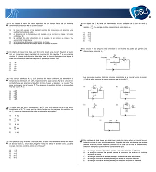 15


33. Si se conoce el valor del calor específico de un cuerpo hecho de un material             38. Un objeto de 3 kg tiene un movimiento circular uniforme de 0,5 m de radio y
ME determinado, entonces NO se puede conocer                                                 ME            m
                                                                                                 rapidez 4   . La energía cinética traslacional de este objeto es
                                                                                                           s
    A)    la masa del cuerpo, si se sabe el cambio de temperatura al absorber una
          cantidad conocida de calor.
                                                                                                  A)   48 J
    B)    el descenso de la temperatura del cuerpo, si se conoce su masa y el calor
                                                                                                  B)   24 J
          emitido por él.                                                                         C)   12 J
    C)    la cantidad de calor absorbido por el cuerpo, si se conoce su masa y su
                                                                                                  D)    8J
          aumento de temperatura.
                                                                                                  E)    6J
    D)    la temperatura del cuerpo, si se conoce su masa.
    E)    la capacidad calórica del cuerpo si solo se conoce su masa.


                                                                                             39. El circuito 1 de la figura está conectado a una fuente de poder que genera una
                                                                                             MC diferencia de potencial V .
34. Un objeto de masa m se deja caer libremente desde una altura h, llegando al suelo                                    0

ME con un momentum lineal (cantidad de movimiento) de magnitud P y una energía
                                                                                                                                          2
    cinética K. ¿Desde qué altura se debe dejar caer el mismo objeto para que llegue al
    suelo con momentum lineal de magnitud 4P y energía cinética 16K?                                                       Circuito                  3

    A)     2h
    B)     4h                                                                                                                             2
    C)     8h
    D)    16h
    E)    32h



                                                                                                  Las opciones muestran distintos circuitos conectados a la misma fuente de poder.
 35. Tres cuerpos idénticos, P, Q y R, aislados del medio ambiente, se encuentran a               ¿Cuál de ellos consume la misma potencia que el circuito 1?
MC temperaturas distintas T, 3T y 6T, respectivamente. Los cuerpos P y Q se colocan en
     contacto hasta que alcanzan el equilibrio térmico. Luego se separan, y el cuerpo P se
                                                                                                              1
     pone en contacto con el cuerpo R. Tras alcanzar el equilibrio térmico, la temperatura
     final del cuerpo R es                                                                        A)          2        1                      B)         5
                                                                                                                       3
    A)    6,0T
    B)    4,5T
                                                                                                              1                                          2
    C)    4,0T
    D)    3,0T                                                                                                2
    E)    1,5T

                                                                                                                                                         3
                                                                                                  C)           3                              D)                 2
                                                                                                               4
 36. ¿Cuánta masa de agua, inicialmente a 80 ºC, hay que mezclar con 4 kg de agua,
ME inicialmente a 30 ºC, para que la mezcla tenga una temperatura de equilibrio de
     40 ºC, cuando el intercambio de calor es solamente entre ellas?                                                                                     2

    A)     1 kg
           3
    B)       kg                                                                                                        E)             3
           2                                                                                                                                  1

    C)     4 kg
          32
    D)       kg
          3
    E)     16 kg



                                                                                             40. Dos pelotas de igual masa se dejan caer desde la misma altura al mismo tiempo,
 37. Una pelota de 1 kg de masa y 10 N de peso, se deja caer libremente desde una altura     ME botando contra el suelo simultáneamente. Después del bote, se observa que ambas
MC de 3 m del suelo. La pelota bota, llegando hasta una altura de 2 m del suelo. ¿Cuánta
                                                                                                  pelotas alcanzan alturas máximas distintas. Si el roce con el aire es despreciable,
     energía mecánica perdió la pelota en el choque?                                              entonces siempre se puede afirmar correctamente que

    A)     2J                                                                                     A)   la energía mecánica de ambas pelotas justo antes de botar es diferente.
    B)     3J                                                                                     B)   la energía mecánica de ambas pelotas al momento de alcanzar su máxima
    C)    10 J                                                                                         altura es la misma.
    D)    20 J                                                                                    C)   la energía potencial de ambas pelotas al momento de botar es diferente.
    E)    30 J                                                                                    D)   la energía cinética de ambas pelotas justo antes de botar es diferente.
                                                                                                  E)   la energía cinética de ambas pelotas justo después de botar es diferente.
 