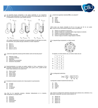 17


 4. Las siguientes figuras representan a tres gases contenidos en sus respectivos                                   9. ¿Cuál de los siguientes materiales NO es una aleación?
ME balones a igual temperatura. En cada caso la presión (P) de estos gases se mide con                              MC
     un manómetro en forma de U que contiene mercurio.                                                                   A)   Grafito
                                                                                                                         B)   Latón
               I)                                 II)                                     III)                           C)   Acero
                      Patmosférica                            Patmosférica                           Patmosférica
                                                                                                                         D)   Bronce
                                                                                                                         E)   Amalgama



                                                                                                                    10. Se tiene una mezcla inmiscible de 50 mL de agua con 50 mL de aceite.
                                                             h1                                      h2             ME ¿Cuál es la forma más simple de separar ambos componentes?

                                       Pgas                                    Pgas                                      A)   Realizar una destilación fraccionada.
     Pgas
                                                                                                                         B)   Extraer el aceite con un solvente volátil y luego evaporar el solvente.
                                                                                                                         C)   Emplear un embudo de decantación.
                                                                                                                         D)   Enfriar la mezcla para separar el agua como hielo.
                    Hg                                  Hg                                       Hg                      E)   Extraer el agua con alcohol y luego evaporar el alcohol.

      Pgas     Patmosférica          Pgas     Patmosférica        Ph1        Pgas     Patmosférica        Ph2

     ¿En cuál(es) situación(es) la expresión que aparece debajo de cada figura da cuenta,                           11. La siguiente figura representa a un átomo neutro:
     correctamente, de la presión del gas contenido en el balón respectivo?                                         MC

     A)      Solo en I
     B)      Solo en II
     C)      Solo en III                                                                                                                                     15 p
                                                                                                                                                                  +

     D)      Solo en I y en II                                                                                                                               16 n
                                                                                                                                                                  0

     E)      Solo en I y en III



 5. ¿Cuál de los siguientes procesos permite obtener cobre de más alta pureza?                                           Al respecto, el número atómico (Z) y el número másico (A) son
ME
     A)      Refinado a fuego                                                                                                     Z           A
     B)      Lixiviación bacteriana
     C)      Electrólisis                                                                                                A)       15          16
     D)      Obtención del concentrado
     E)      Extracción a tajo abierto                                                                                   B)       15          31

                                                                                                                         C)       16          31

                                                                                                                         D)       31          15
 6. Experimentalmente, los suelos se pueden clasificar en finos y granulares. Si los
MC principales componentes del suelo son arcilla, arena, grava y limo, ¿cuáles de ellos
                                                                                                                         E)       31          16
     tienen mayor presencia en los suelos finos?

     A)      Grava y arcilla
     B)      Limo y arena
     C)      Arena y grava                                                                                          12. La configuración electrónica
                                                                                                                    ME
     D)      Arcilla y arena
     E)      Limo y arcilla
                                                                                                                                               � He �            2px    2py   2pz
                                                                                                                                                        2s        2px   2py   2pz

 7. El producto comercial conocido como “soda cáustica” es químicamente                                             corresponde al estado fundamental del átomo de
ME
     A)      un ácido.                                                                                                   A)   helio.
     B)      un óxido.                                                                                                   B)   berilio.
     C)      una sal.                                                                                                    C)   carbono.
     D)      un hidróxido.                                                                                               D)   oxígeno.
     E)      un hidruro.                                                                                                 E)   neón.




 8. ¿Cuál de los siguientes procesos, utilizados habitualmente en la industria,                                     13. ¿Cuál es la configuración electrónica abreviada de los átomos de un elemento, en su
MC corresponde a un proceso físico?                                                                                 ME estado fundamental, que tiene número atómico 14?

     A)      Oxidación                                                                                                   A)   �Ne�3p   2
                                                                                                                                       3d 2
     B)      Electrólisis                                                                                                B)   �Ne�3s   2
                                                                                                                                       3d 4
     C)      Destilación                                                                                                 C)   [Ne]3s 3d2
                                                                                                                                     2
     D)      Polimerización
     E)      Calcinación
                                                                                                                         D)   [Ne]3s 2 3p 2
                                                                                                                         E)   [Ne]3s 2 3p 4
 