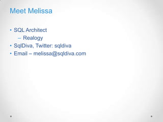 Meet Melissa

• SQL Architect
   – Realogy
• SqlDiva, Twitter: sqldiva
• Email – melissa@sqldiva.com
 