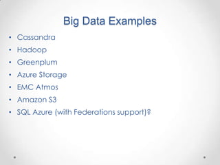 Big Data Examples
• Cassandra
• Hadoop
• Greenplum
• Azure Storage
• EMC Atmos
• Amazon S3
• SQL Azure (with Federations support)?
 