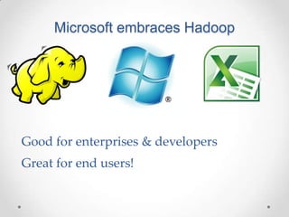 Microsoft embraces Hadoop




Good for enterprises & developers
Great for end users!
 