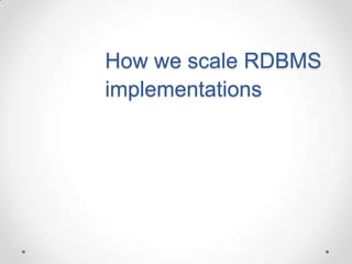 How we scale RDBMS
implementations
 