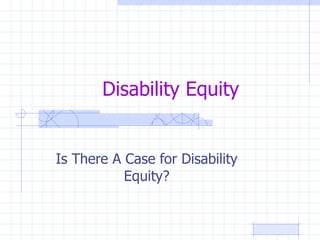Disability Equity Is There A Case for Disability Equity? 