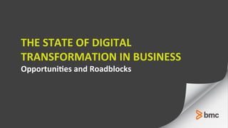 THE	
  STATE	
  OF	
  DIGITAL	
  	
  
TRANSFORMATION	
  IN	
  BUSINESS
Opportuni9es	
  and	
  Roadblocks	
  	
  
	
  
 