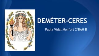 DEMÉTER-CERES 
Paula Vidal Monfort 2ºBAH B 
 