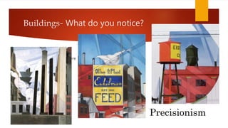 Buildings- What do you notice?
 First bullet point here
 Second bullet point here
 Third bullet point here
Precisionism
 