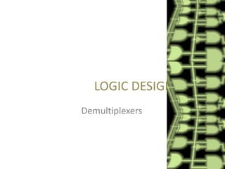 LOGIC DESIGN
Demultiplexers

 