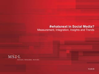#whatsnext in Social Media? Measurement, Integration, Insights and Trends 10.28.09 