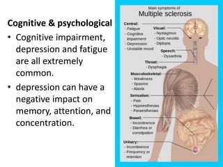 Cognitive & psychological
• Cognitive impairment,
depression and fatigue
are all extremely
common.
• depression can have a
negative impact on
memory, attention, and
concentration.
 