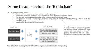 Some basics – before the ‘Blockchain’
• Cryptographic Hash function
• Takes an arbitrary length of input and outputs a fix...