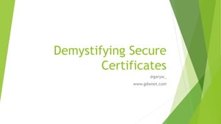 Demystifying Secure
Certificates
@garyw_
www.gdwnet.com
 