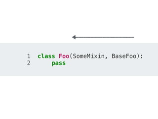 1 class Foo(SomeMixin, BaseFoo):
2 pass
 