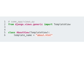 1 # some_app/views.py
2 from django.views.generic import TemplateView
3
4
5 class AboutView(TemplateView):
6 template_name = "about.html"
 