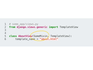 1 # some_app/views.py
2 from django.views.generic import TemplateView
3
4
5 class AboutView(SomeMixin, TemplateView):
6 template_name = "about.html"
 