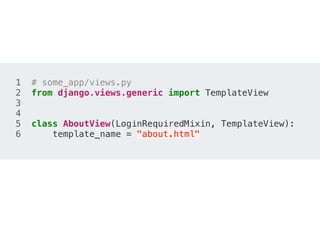 1 # some_app/views.py
2 from django.views.generic import TemplateView
3
4
5 class AboutView(LoginRequiredMixin, TemplateView):
6 template_name = "about.html"
 