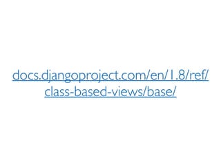 docs.djangoproject.com/en/1.8/ref/
class-based-views/base/
 