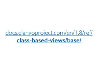 docs.djangoproject.com/en/1.8/ref/
class-based-views/base/
 