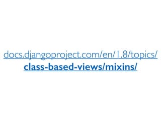 docs.djangoproject.com/en/1.8/topics/
class-based-views/mixins/
 