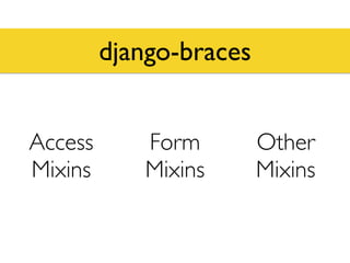 django-braces
Access
Mixins
Form
Mixins
Other
Mixins
 