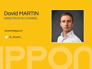 David MARTIN
DIRECTEUR DU CONSEIL
dmartin@ippon.fr
@_dmartin_
 