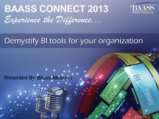 Demystify BI tools for your organization

Presented By: Bharti Meisuria

 