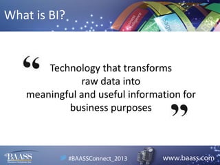 What is BI?

Technology that transforms
raw data into
meaningful and useful information for
business purposes

 