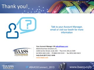 Thank you!

Talk to your Account Manager,
email or visit our booth for more
information

 