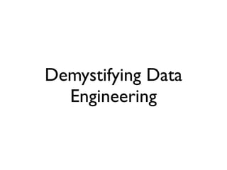 Demystifying Data
Engineering
 