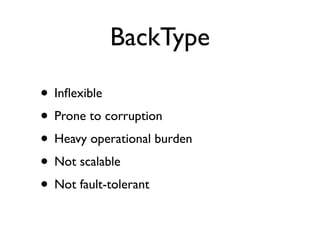 BackType
• Inﬂexible
• Prone to corruption
• Heavy operational burden
• Not scalable
• Not fault-tolerant
 