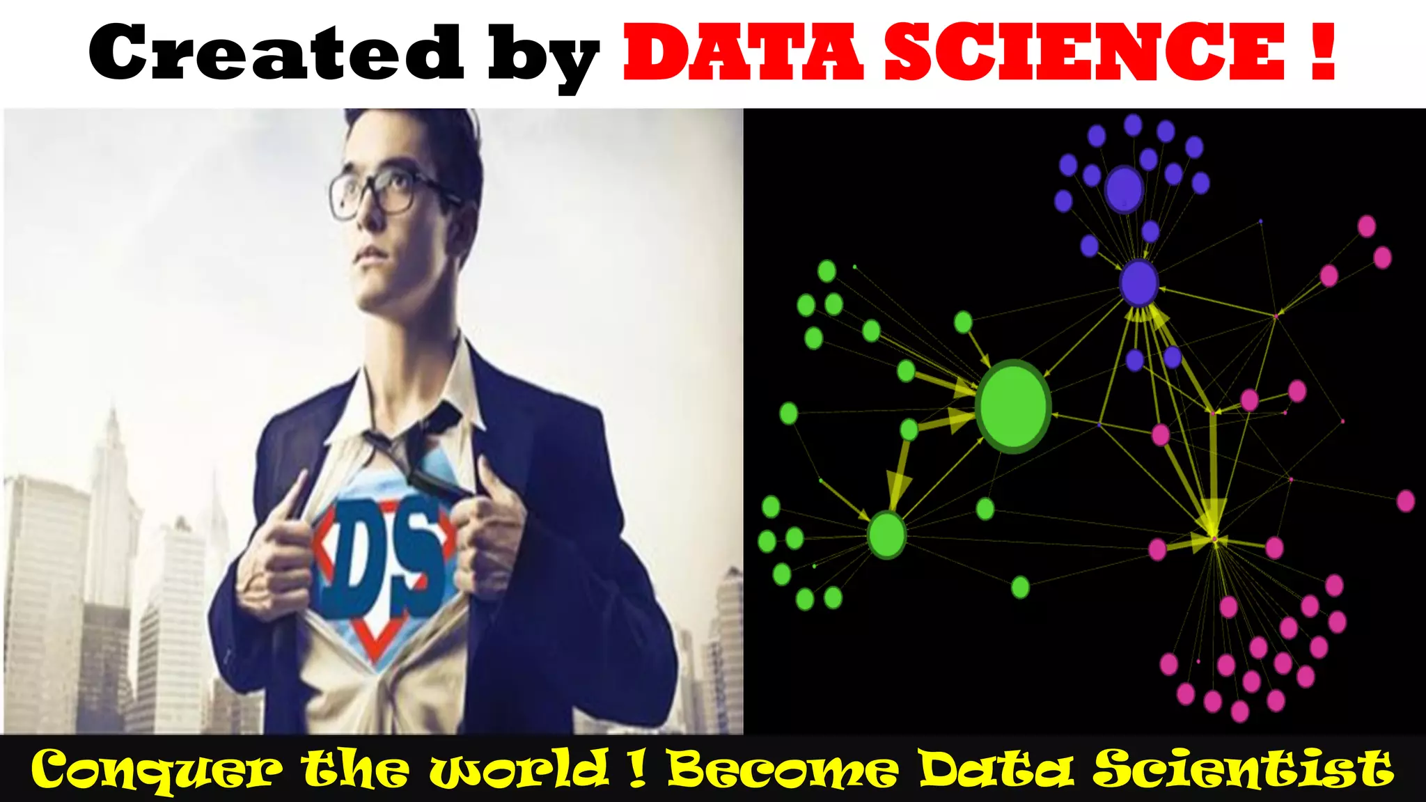 Created by DATA SCIENCE !
Conquer the world ! Become Data Scientist
 
