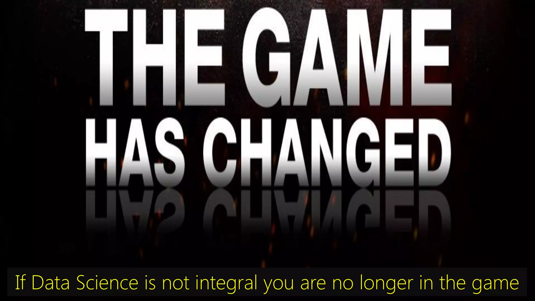 If Data Science is not integral you are no longer in the game
 