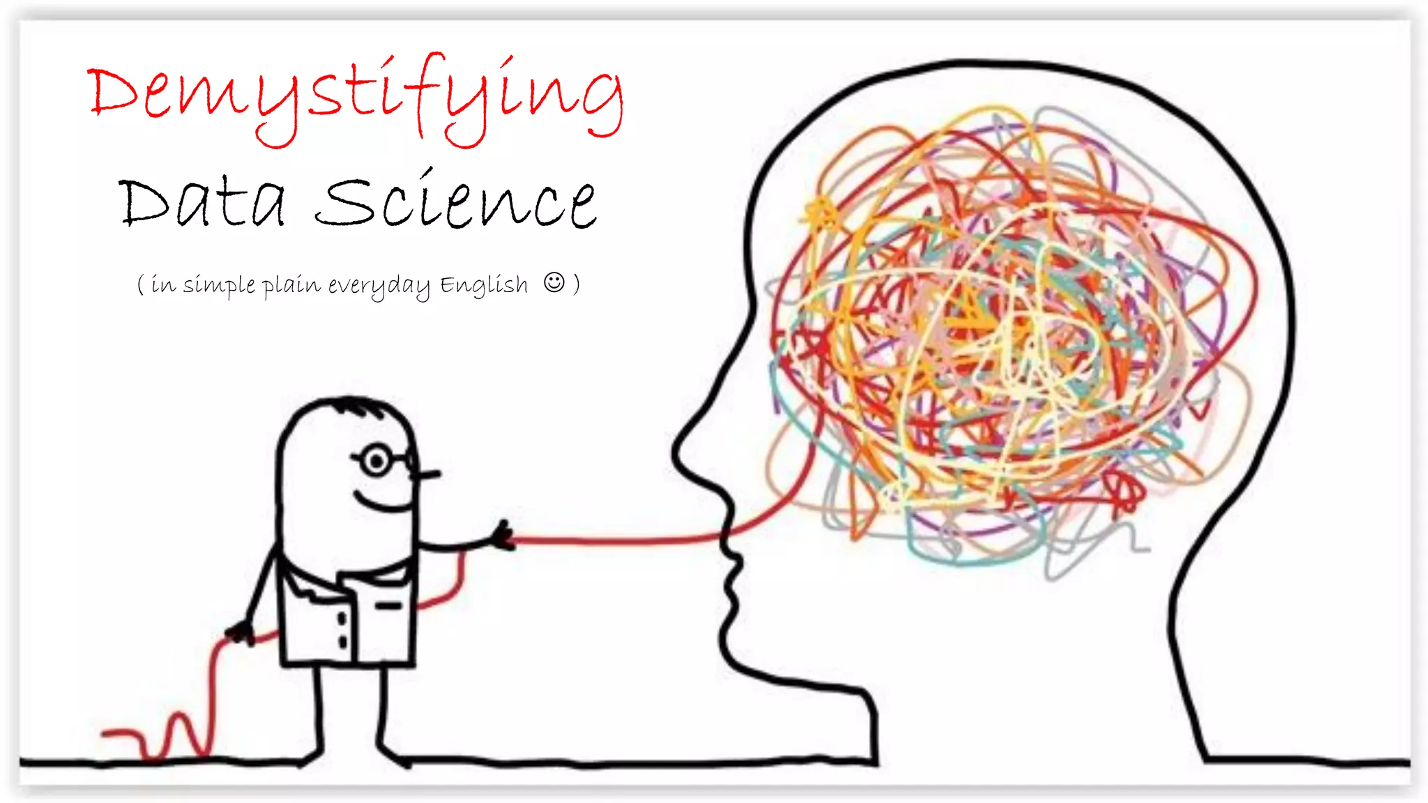 Demystifying
Data Science
( in simple plain everyday English  )
 