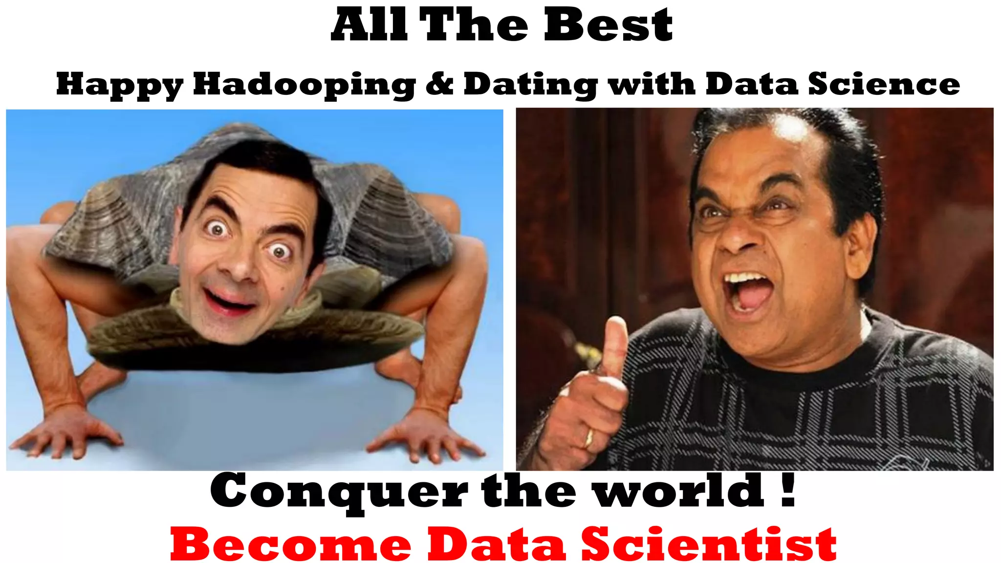 All The Best
Happy Hadooping & Dating with Data Science
Conquer the world !
Become Data Scientist
 