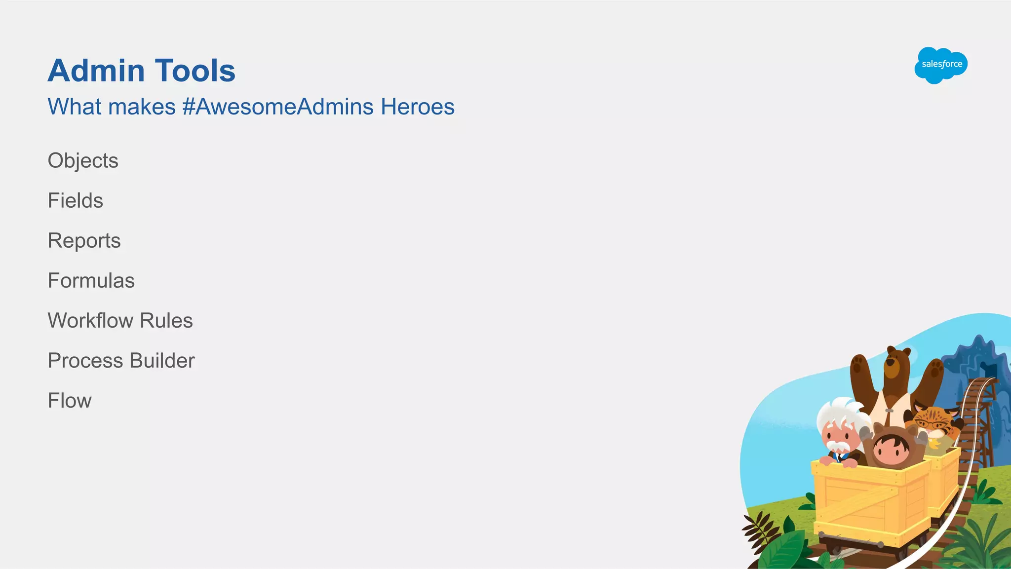 Admin Tools
Objects
Fields
Reports
Formulas
Workflow Rules
Process Builder
Flow
What makes #AwesomeAdmins Heroes
 
