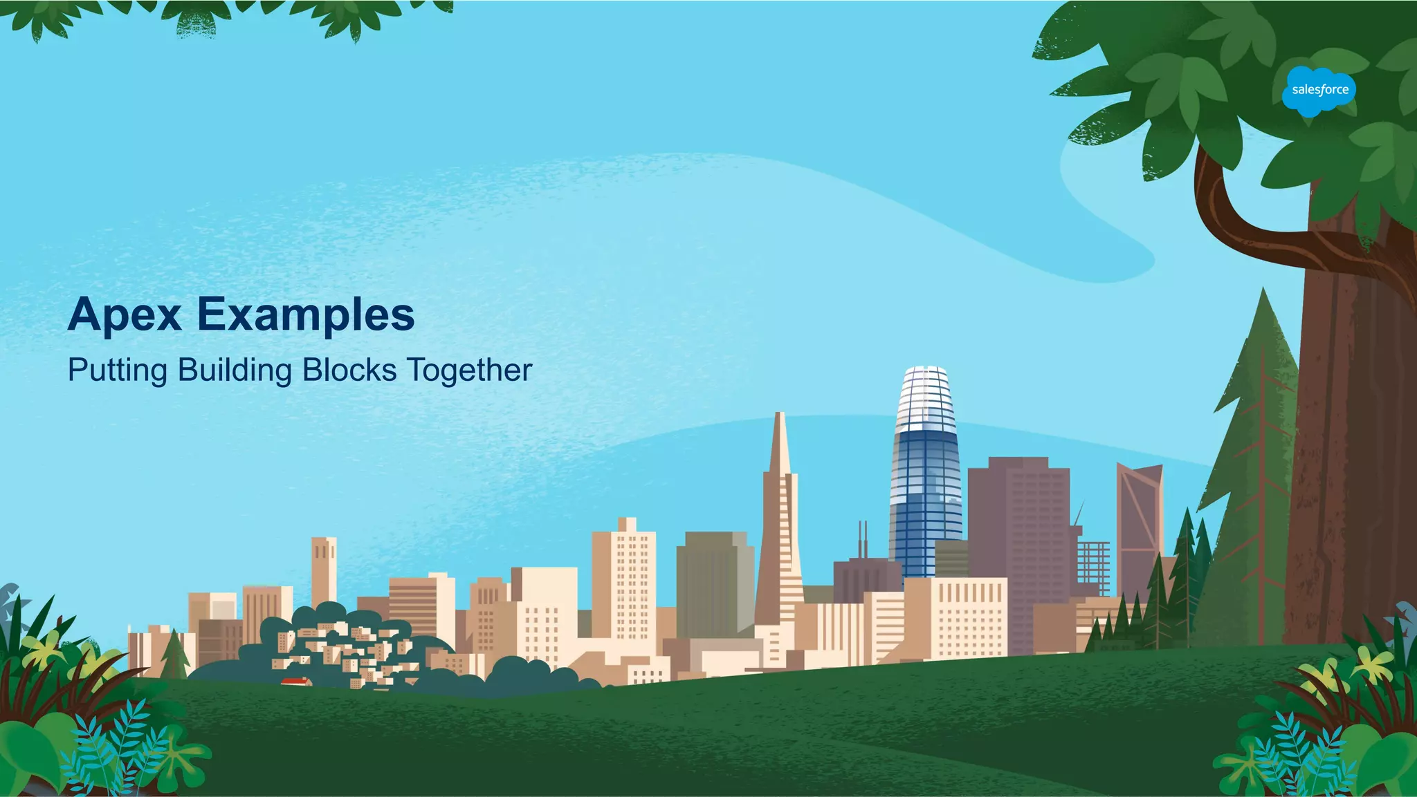 Apex Examples
Putting Building Blocks Together
 