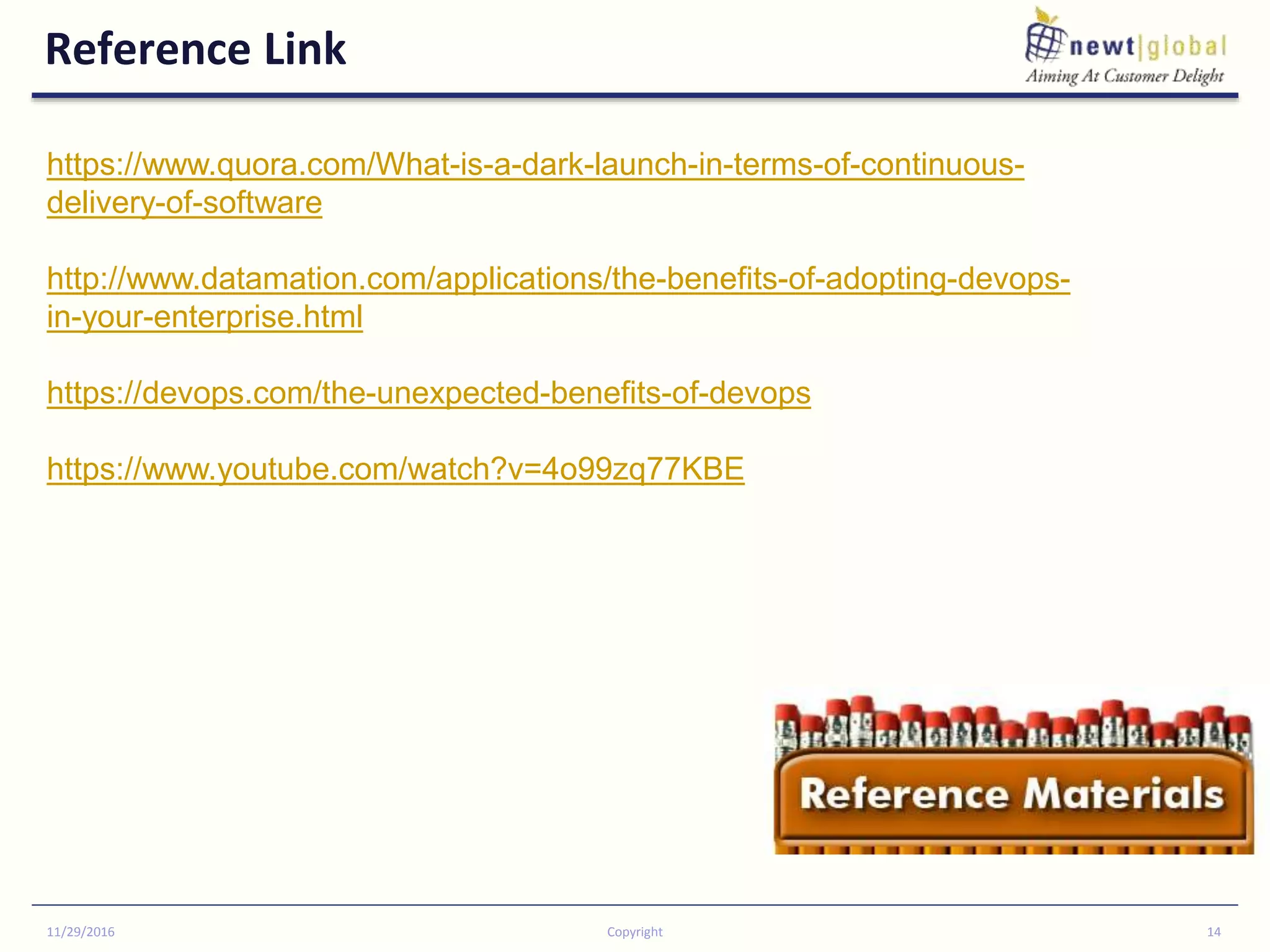 Reference Link
11/29/2016 Copyright 14
https://www.quora.com/What-is-a-dark-launch-in-terms-of-continuous-
delivery-of-software
http://www.datamation.com/applications/the-benefits-of-adopting-devops-
in-your-enterprise.html
https://devops.com/the-unexpected-benefits-of-devops
https://www.youtube.com/watch?v=4o99zq77KBE
 