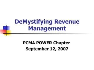 DeMystifying Revenue Management PCMA POWER Chapter  September 12, 2007 