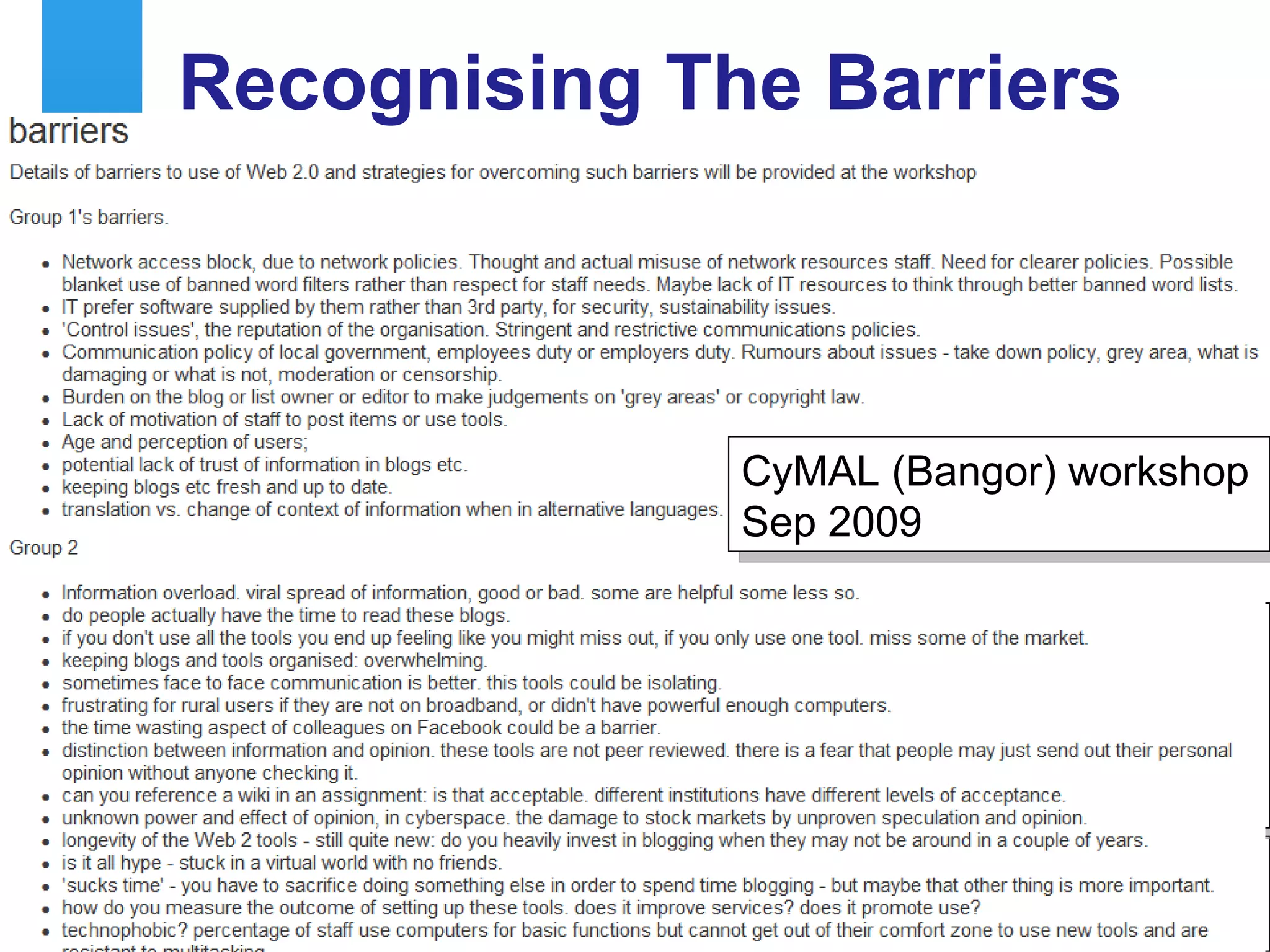 Recognising The Barriers CyMAL (Newport) workshop Sep 2009 Concerns identified in discussion group sessions at various UKOLN 1-day workshops for the cultural heritage sector  CyMAL (Bangor) workshop Sep 2009 