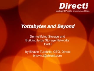 Yottabytes and Beyond Demystifying Storage and  Building large Storage Networks  Part I by Bhavin Turakhia, CEO, Directi bhavin.t@directi.com  