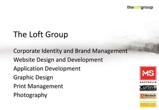 The Loft Group Corporate Identity and Brand Management Website Design and Development Application Development Graphic Design Print Management Photography 