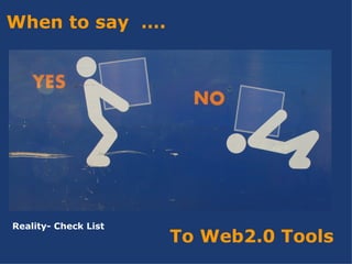 When to say  …. To Web2.0 Tools Reality- Check List 