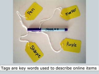 Tags are key words used to describe online items 