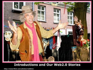 Introductions and Our Web2.0 Stories http://www.flickr.com/photos/webkim/ 