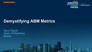Demystifying ABM Metrics
Dave Rigotti
Head of Marketing
Bizible
 