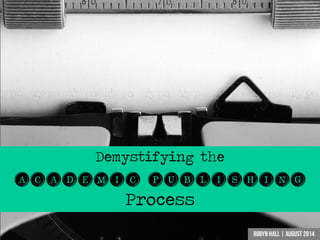 Demystifying the 
Academic Publishing 
Process  