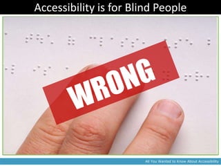 Accessibility is for Blind People




                        All You Wanted to Know About Accessibility
 